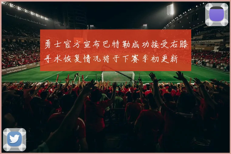 勇士官方宣布巴特勒成功接受右膝手术恢复情况将于下赛季初更新