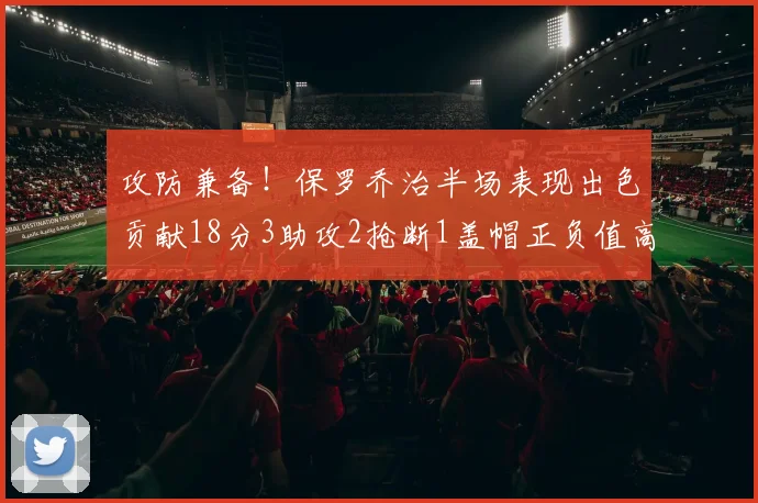 攻防兼备！保罗乔治半场表现出色贡献18分3助攻2抢断1盖帽正负值高达14