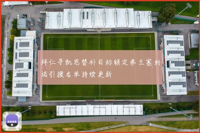 拜仁寻凯恩替补目标锁定弗兰塞利诺引援名单持续更新