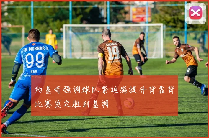约基奇强调球队紧迫感提升背靠背比赛奠定胜利基调